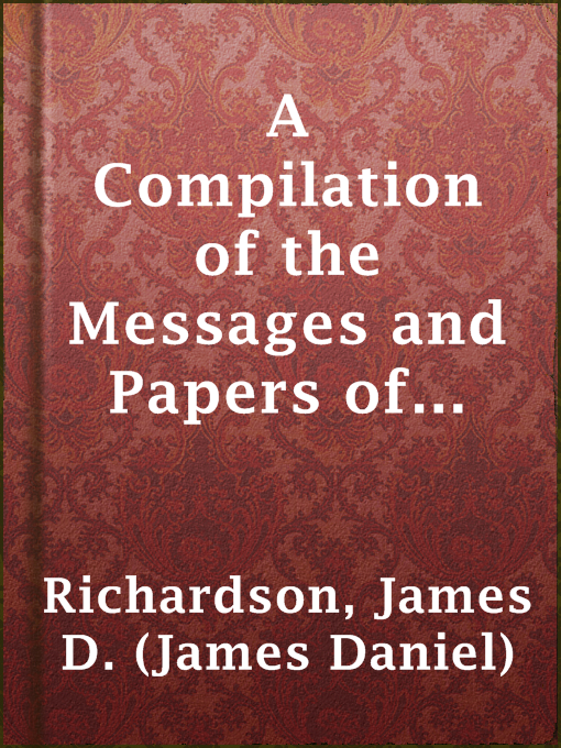 Imagen de portada para A Compilation of the Messages and Papers of the Presidents